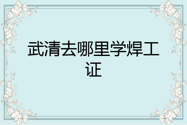 武清去哪里学焊工证