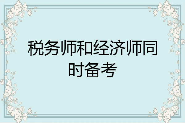 税务师和经济师同时备考