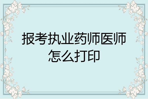 报考执业药师医师怎么打印