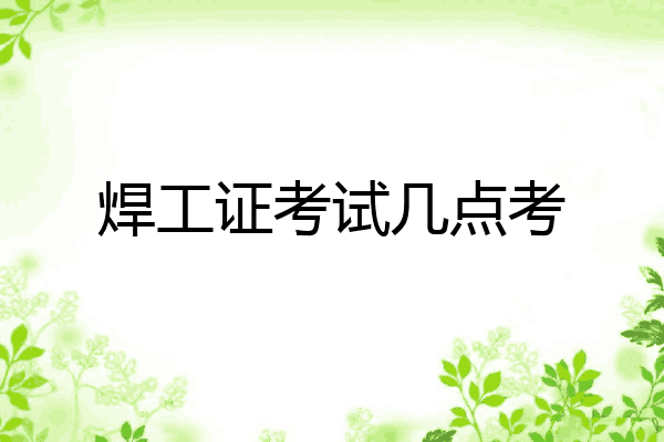 焊工证考试几点考