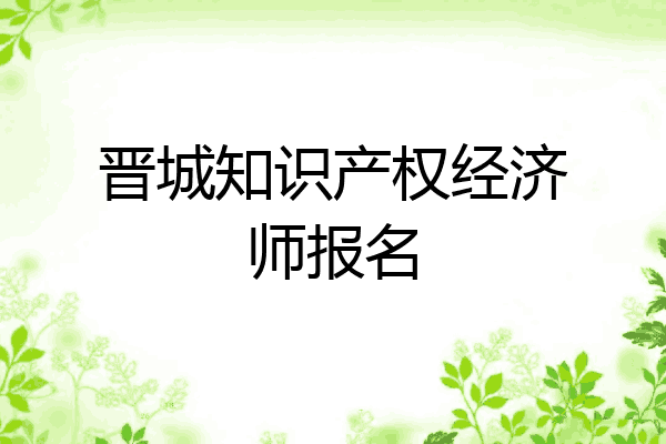 晋城知识产权经济师报名