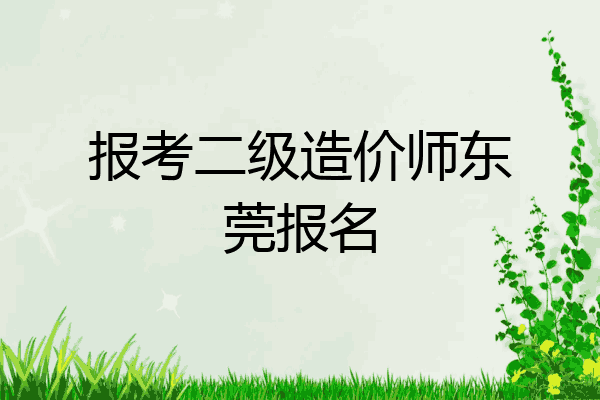 报考二级造价师东莞报名