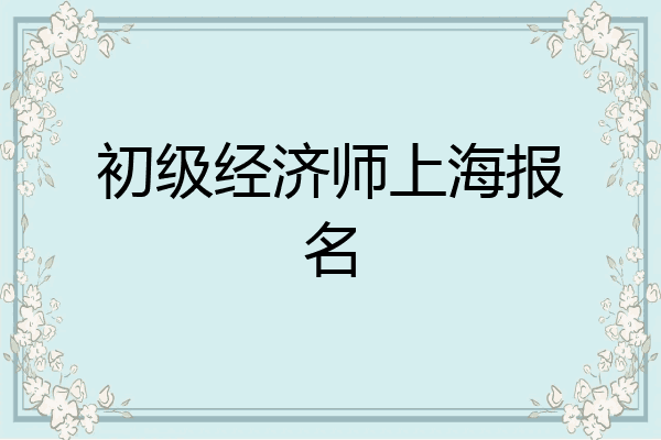 初级经济师上海报名