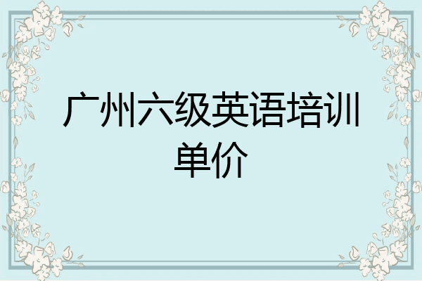 广州六级英语培训单价
