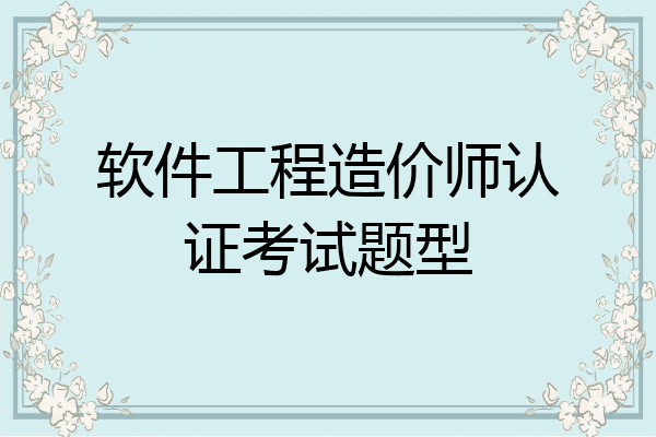 软件工程造价师认证考试题型