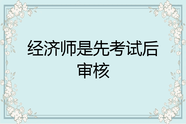 经济师是先考试后审核