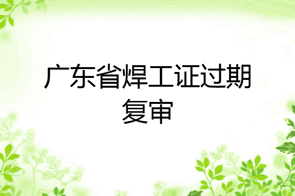 广东省焊工证过期复审