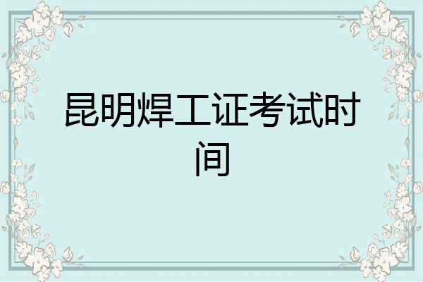 昆明焊工证考试时间