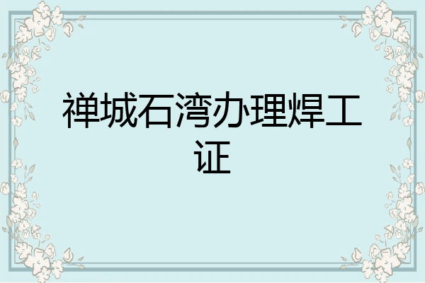 禅城石湾办理焊工证