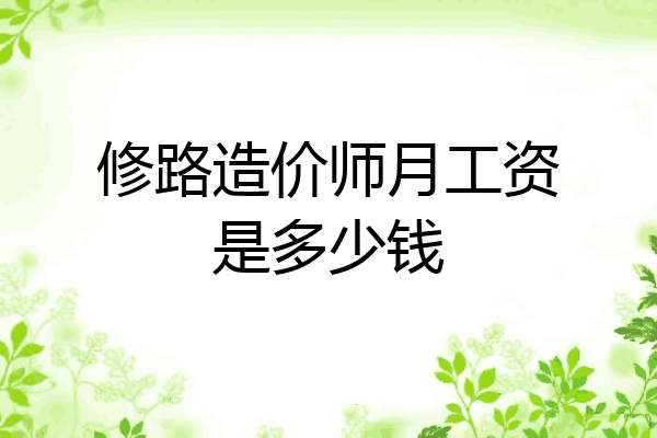 修路造价师月工资是多少钱