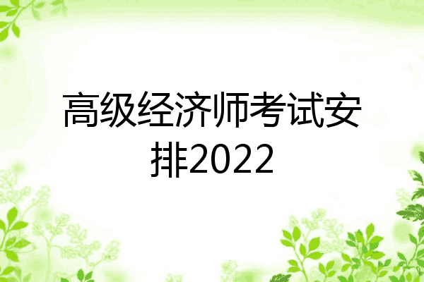 高级经济师考试安排2022