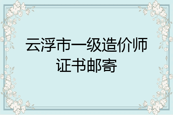 云浮市一级造价师证书邮寄