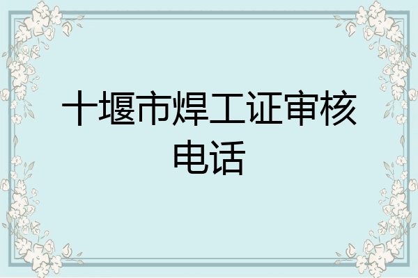 十堰市焊工证审核电话