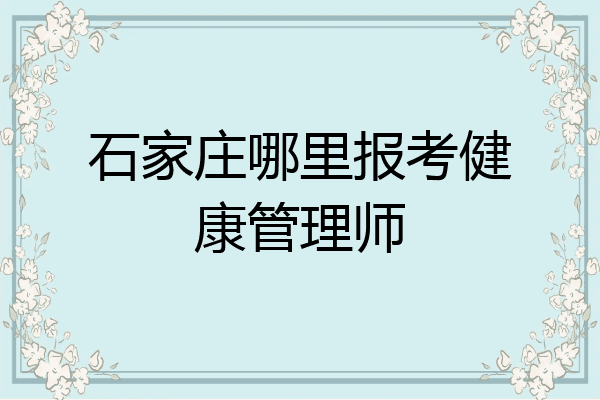 石家庄哪里报考健康管理师