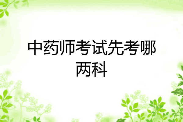 中药师考试先考哪两科