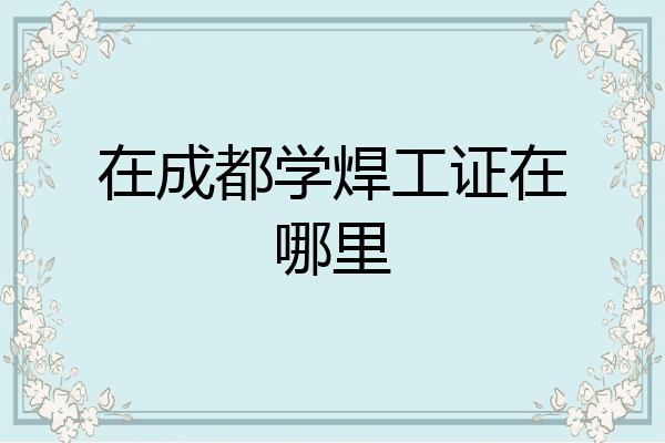 在成都学焊工证在哪里