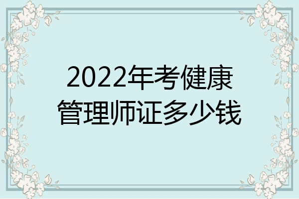 2022年考健康管理师证多少钱