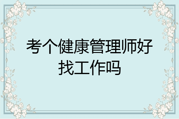 考个健康管理师好找工作吗