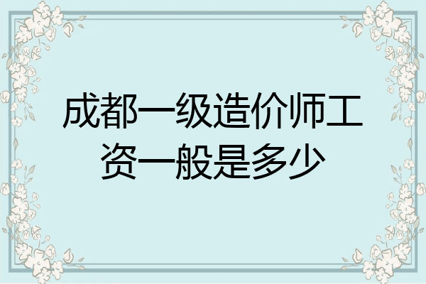 成都一级造价师工资一般是多少