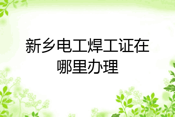 新乡电工焊工证在哪里办理