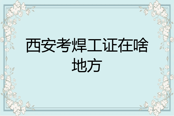 西安考焊工证在啥地方