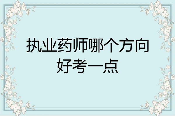 执业药师哪个方向好考一点