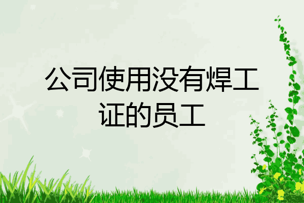 公司使用没有焊工证的员工