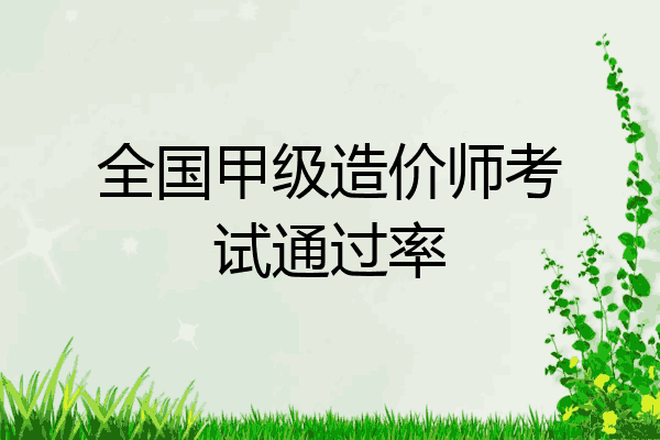 全国甲级造价师考试通过率