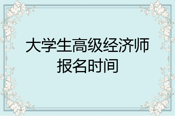 大学生高级经济师报名时间