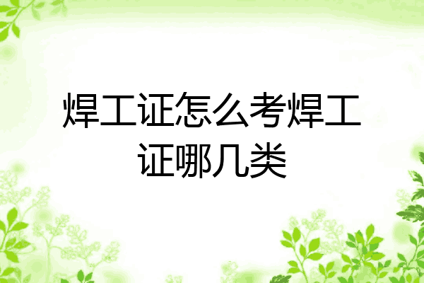 焊工证怎么考焊工证哪几类