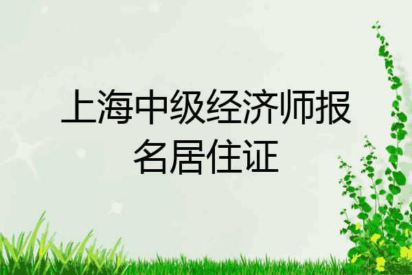 上海中级经济师报名居住证