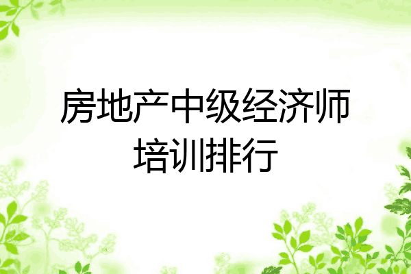 房地产中级经济师培训排行