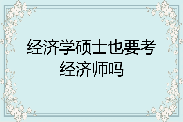 经济学硕士也要考经济师吗