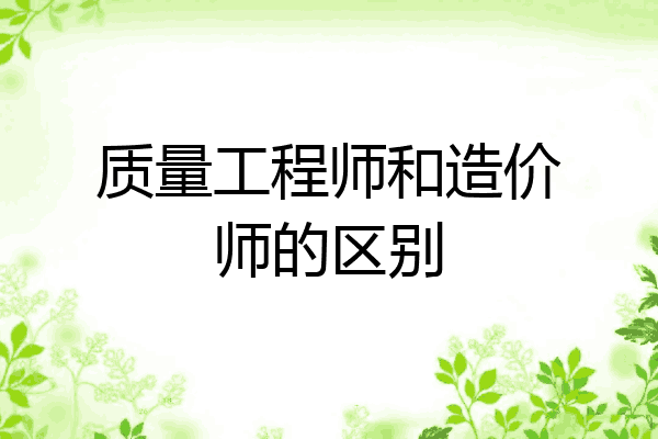 质量工程师和造价师的区别