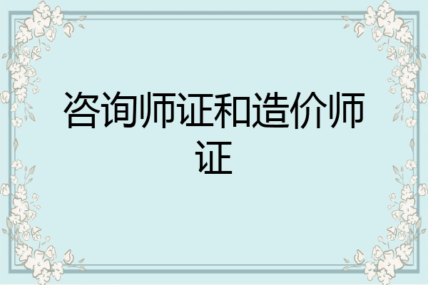 咨询师证和造价师证