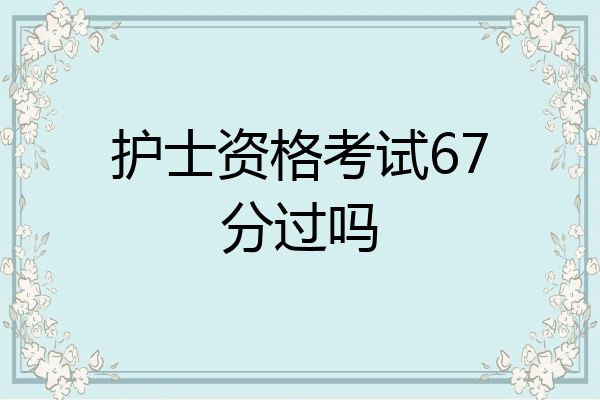 护士资格考试67分过吗