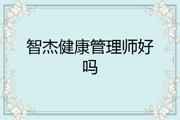 智杰健康管理师好吗