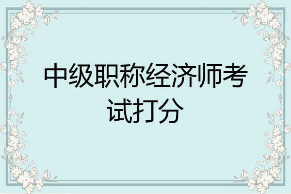 中级职称经济师考试打分