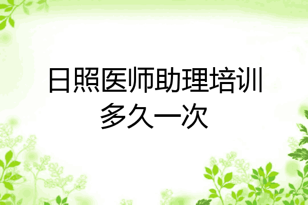 日照医师助理培训多久一次