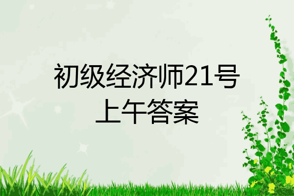 初级经济师21号上午答案