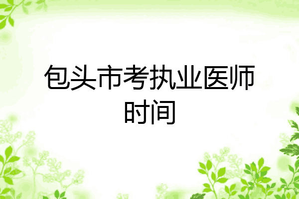 包头市考执业医师时间