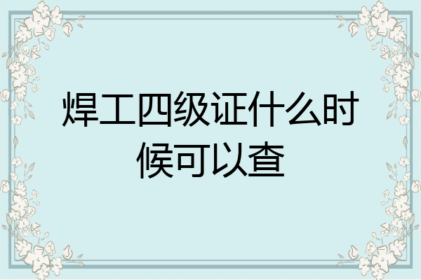 焊工四级证什么时候可以查