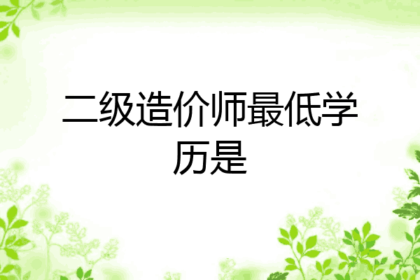二级造价师最低学历是