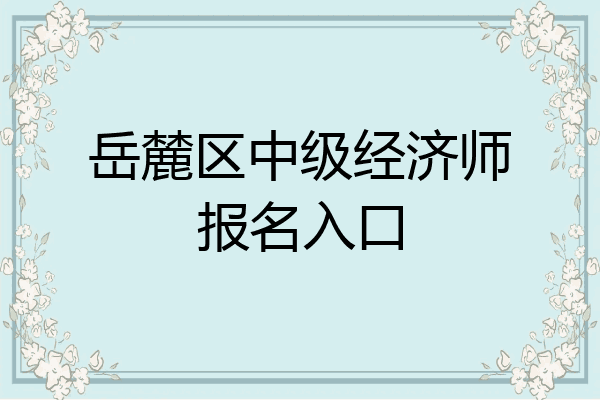 岳麓区中级经济师报名入口