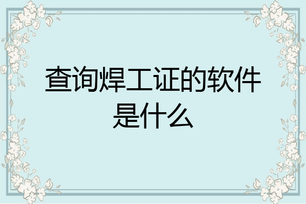 查询焊工证的软件是什么