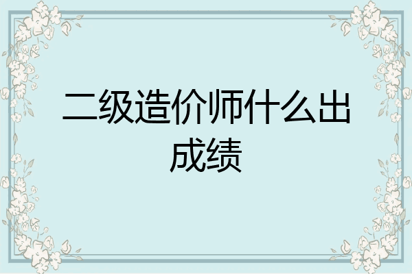 二级造价师什么出成绩