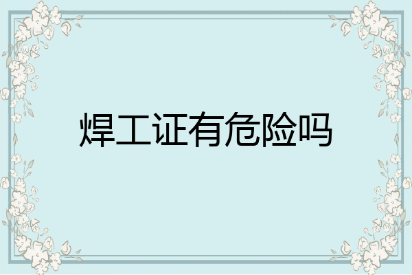 焊工证有危险吗