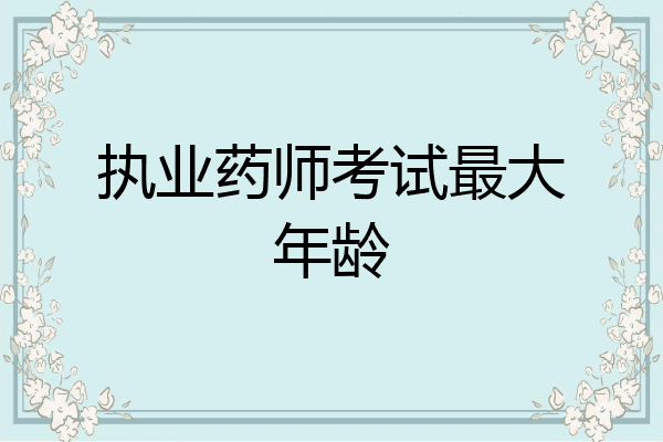 执业药师考试最大年龄