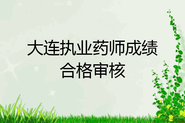 大连执业药师成绩合格审核