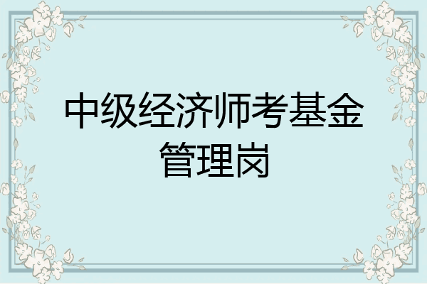 中级经济师考基金管理岗